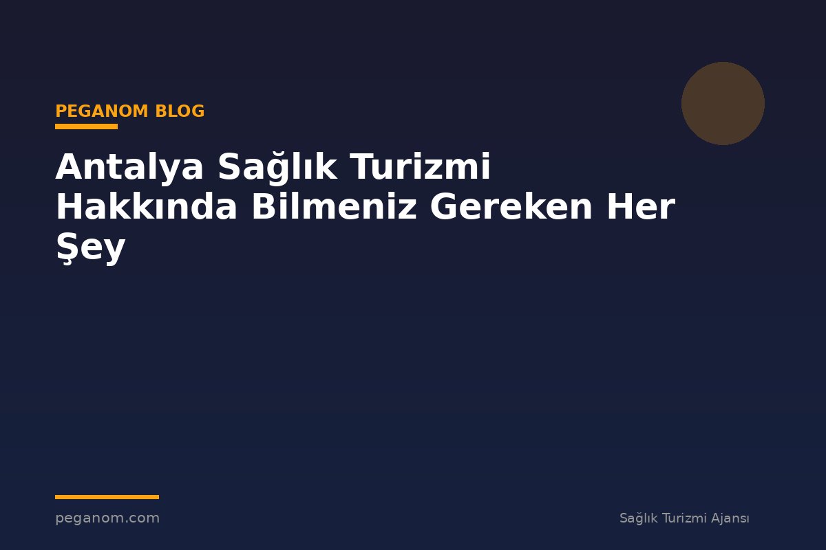 Antalya Sağlık Turizmi Hakkında Bilmeniz Gereken Her Şey