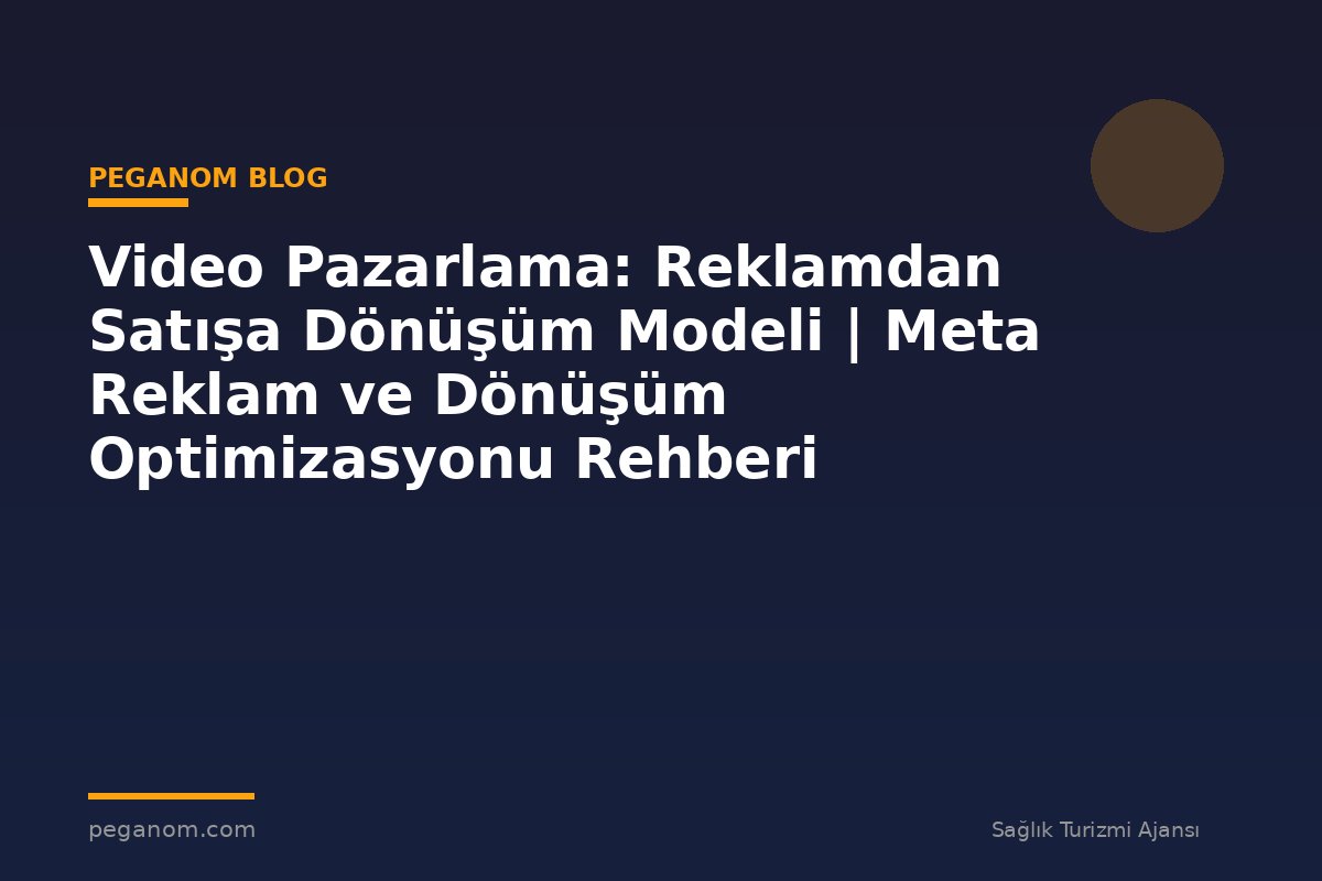Video Pazarlama: Reklamdan Satışa Dönüşüm Modeli | Meta Reklam ve Dönüşüm Optimizasyonu Rehberi