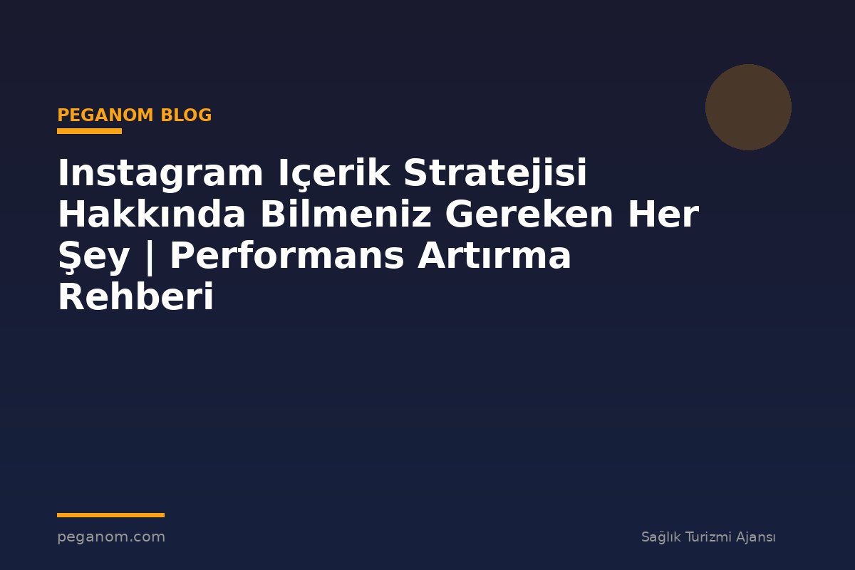 Instagram Içerik Stratejisi Hakkında Bilmeniz Gereken Her Şey | Performans Artırma Rehberi