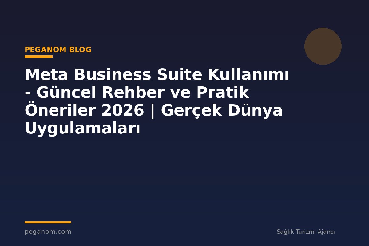 Meta Business Suite Kullanımı - Güncel Rehber ve Pratik Öneriler 2026 | Gerçek Dünya Uygulamaları