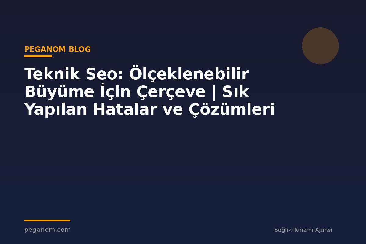 Teknik Seo: Ölçeklenebilir Büyüme İçin Çerçeve | Sık Yapılan Hatalar ve Çözümleri