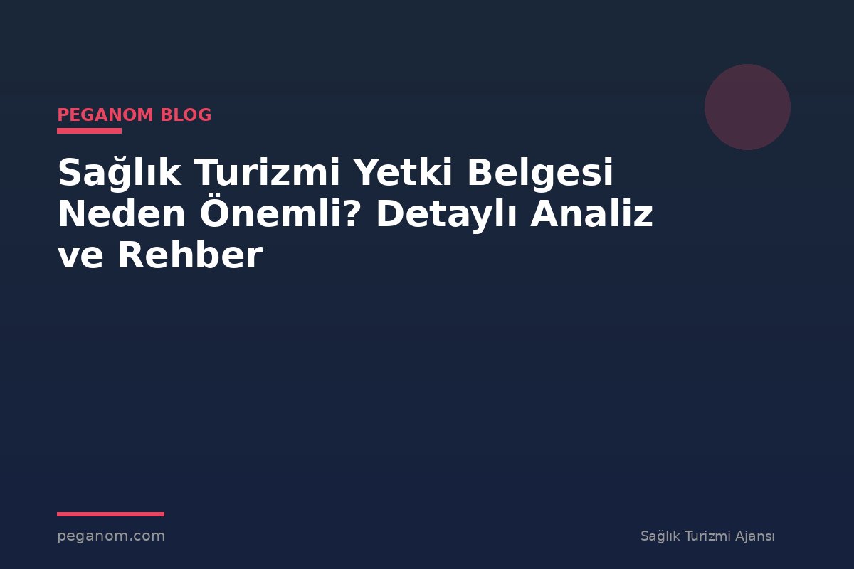 Sağlık Turizmi Yetki Belgesi Neden Önemli? Detaylı Analiz ve Rehber
