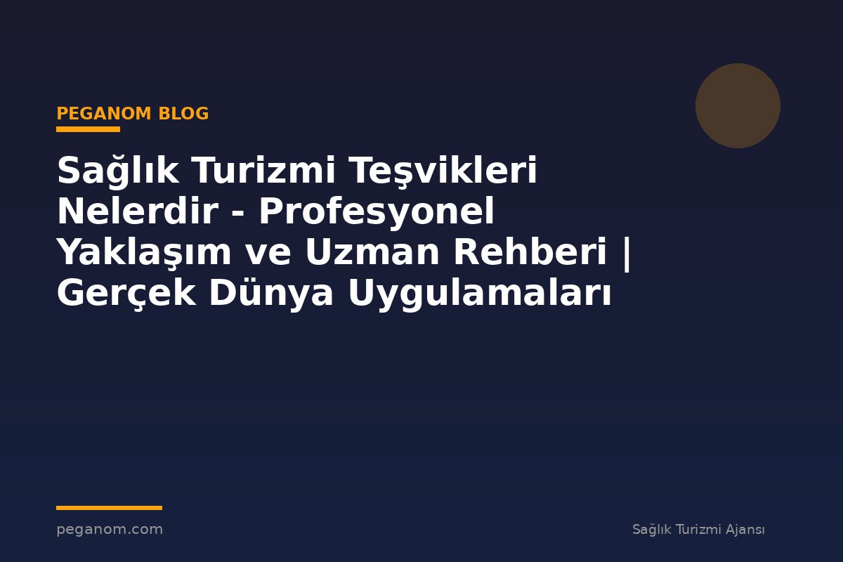 Sağlık Turizmi Teşvikleri Nelerdir - Profesyonel Yaklaşım ve Uzman Rehberi | Gerçek Dünya Uygulamaları