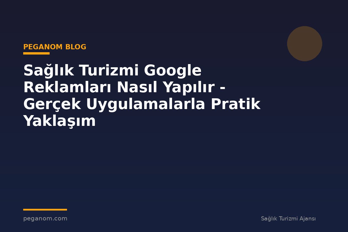 Sağlık Turizmi Google Reklamları Nasıl Yapılır - Gerçek Uygulamalarla Pratik Yaklaşım