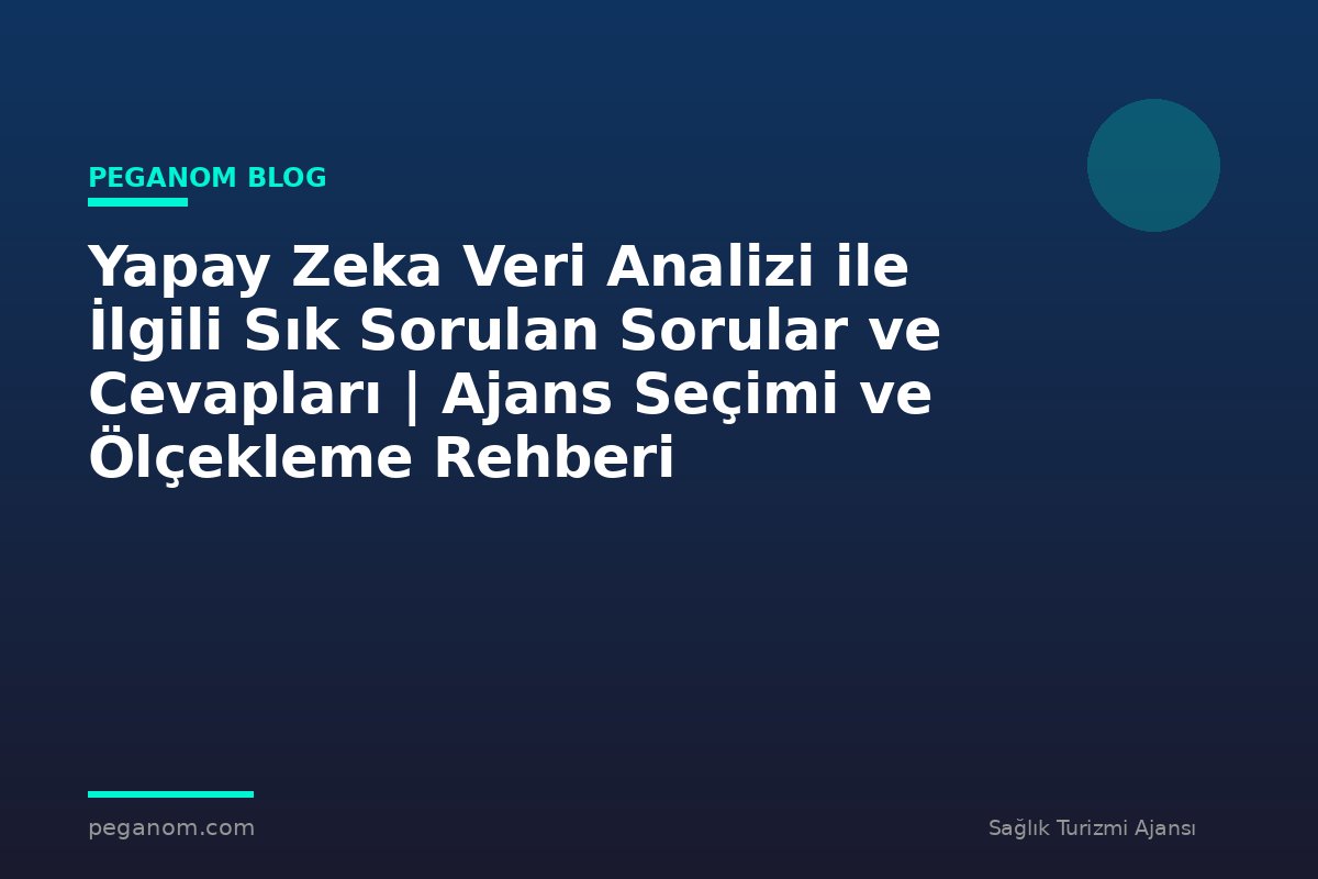 Yapay Zeka Veri Analizi ile İlgili Sık Sorulan Sorular ve Cevapları | Ajans Seçimi ve Ölçekleme Rehberi