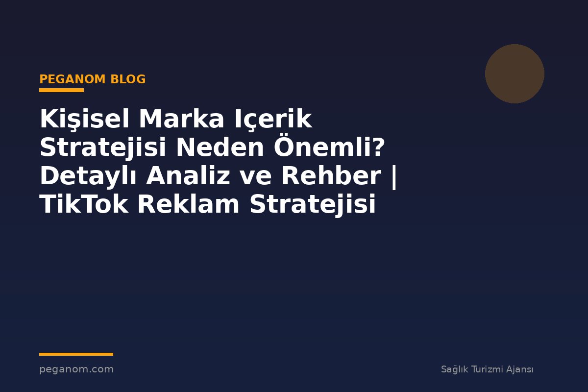 Kişisel Marka Içerik Stratejisi Neden Önemli? Detaylı Analiz ve Rehber | TikTok Reklam Stratejisi