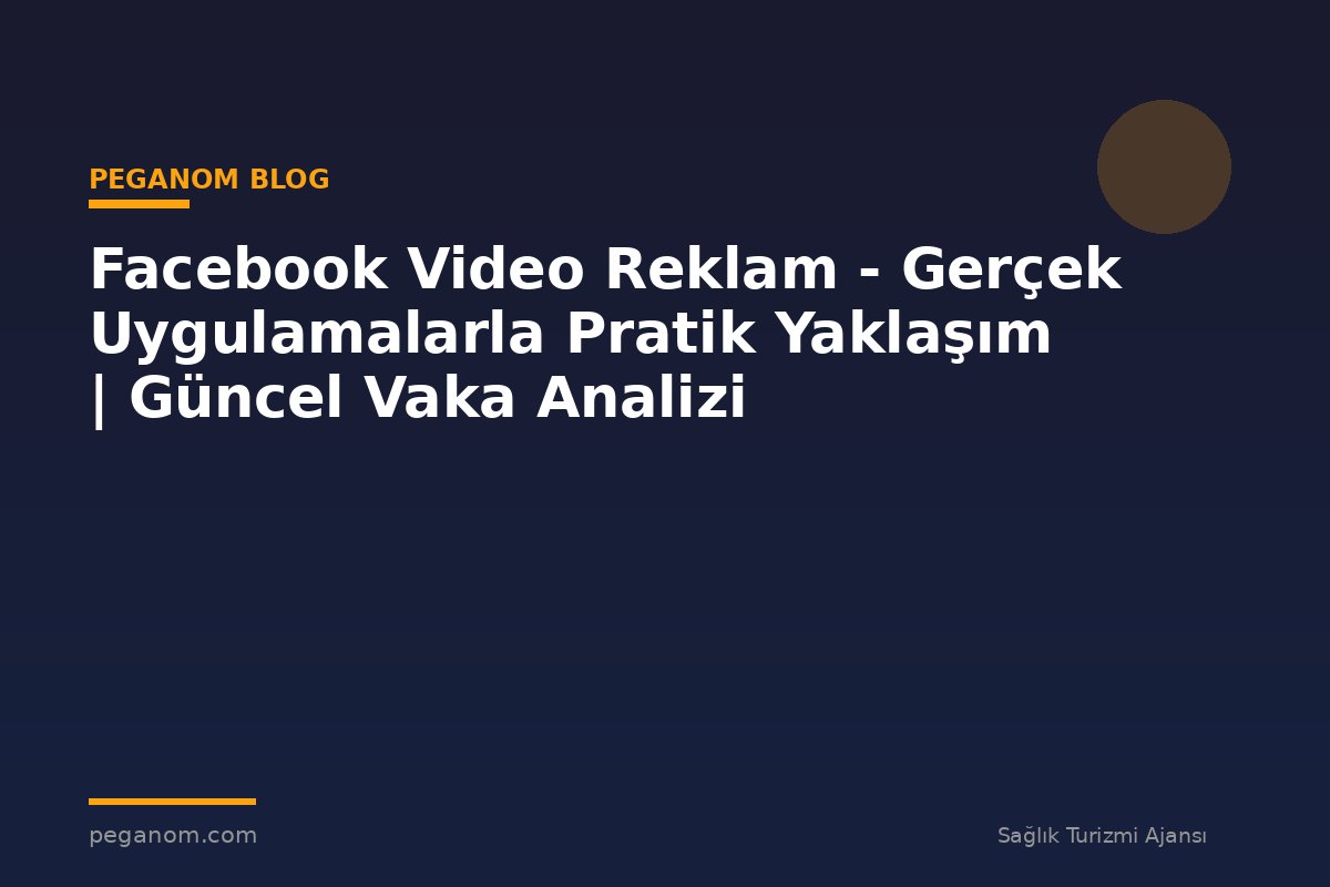 Facebook Video Reklam - Gerçek Uygulamalarla Pratik Yaklaşım | Güncel Vaka Analizi