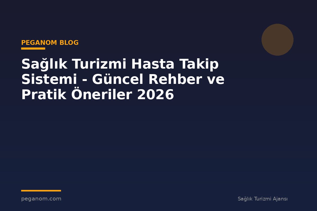 Sağlık Turizmi Hasta Takip Sistemi - Güncel Rehber ve Pratik Öneriler 2026