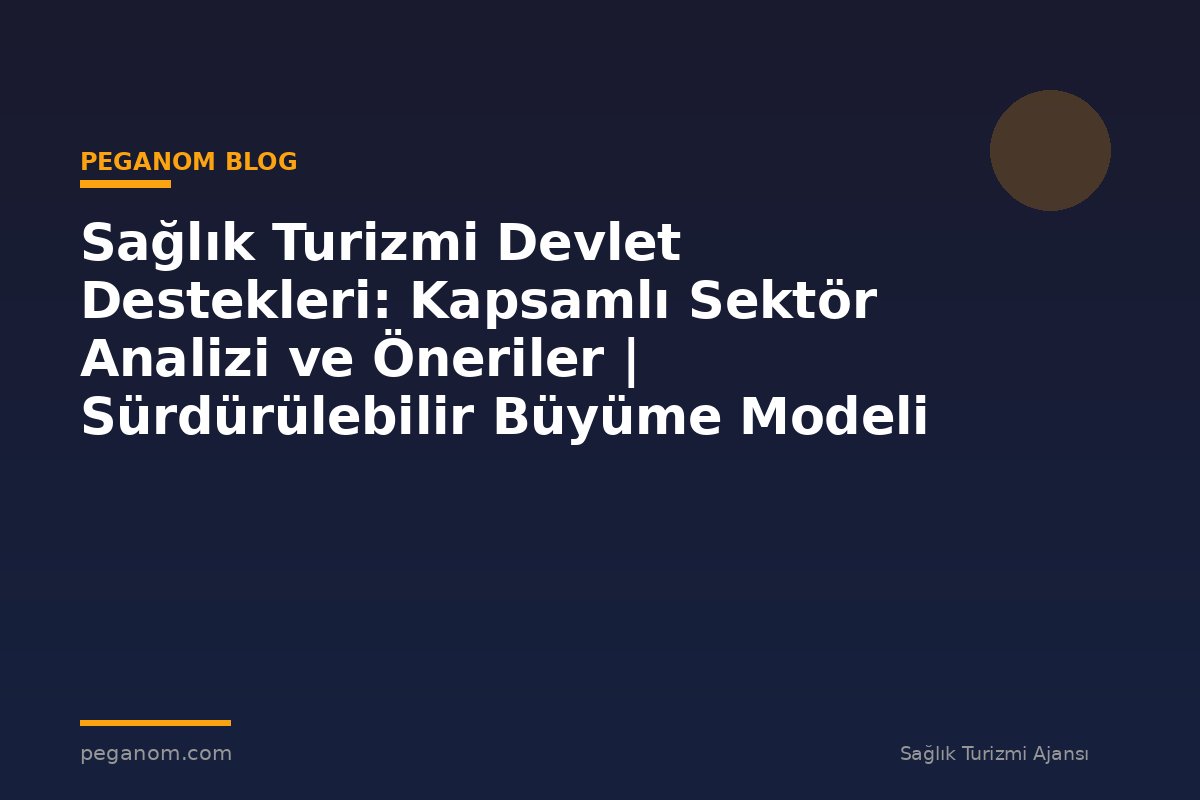 Sağlık Turizmi Devlet Destekleri: Kapsamlı Sektör Analizi ve Öneriler | Sürdürülebilir Büyüme Modeli