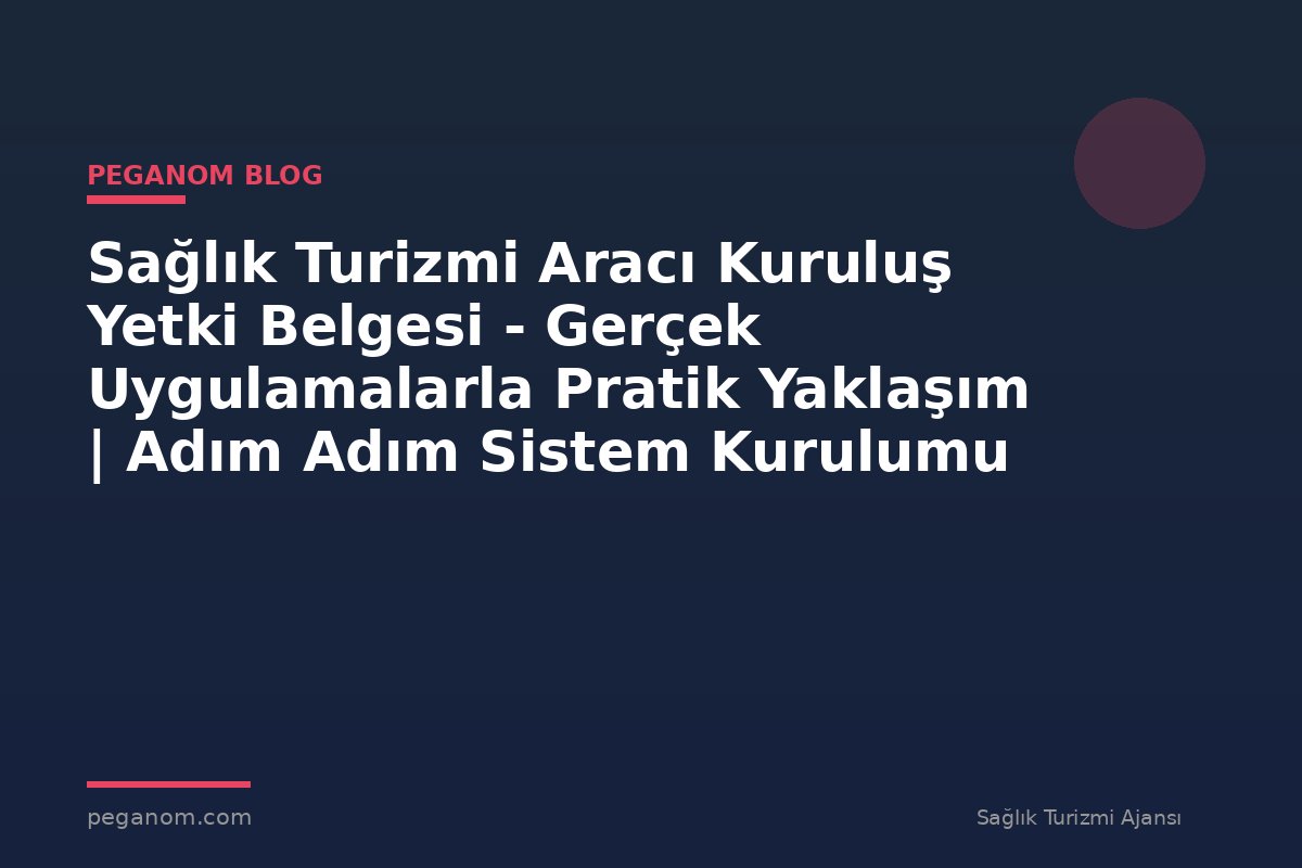 Sağlık Turizmi Aracı Kuruluş Yetki Belgesi - Gerçek Uygulamalarla Pratik Yaklaşım | Adım Adım Sistem Kurulumu