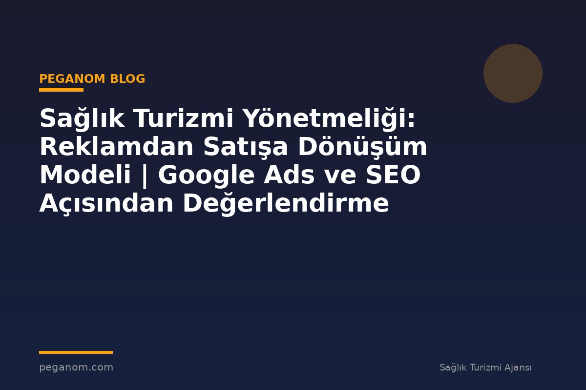 Sağlık Turizmi Yönetmeliği: Reklamdan Satışa Dönüşüm Modeli | Google Ads ve SEO Açısından Değerlendirme