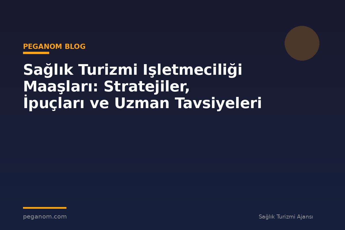Sağlık Turizmi Işletmeciliği Maaşları: Stratejiler, İpuçları ve Uzman Tavsiyeleri