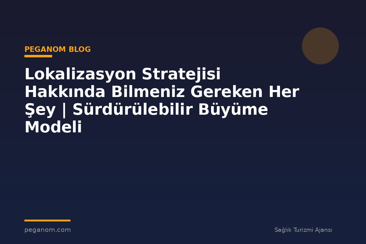 Lokalizasyon Stratejisi Hakkında Bilmeniz Gereken Her Şey | Sürdürülebilir Büyüme Modeli