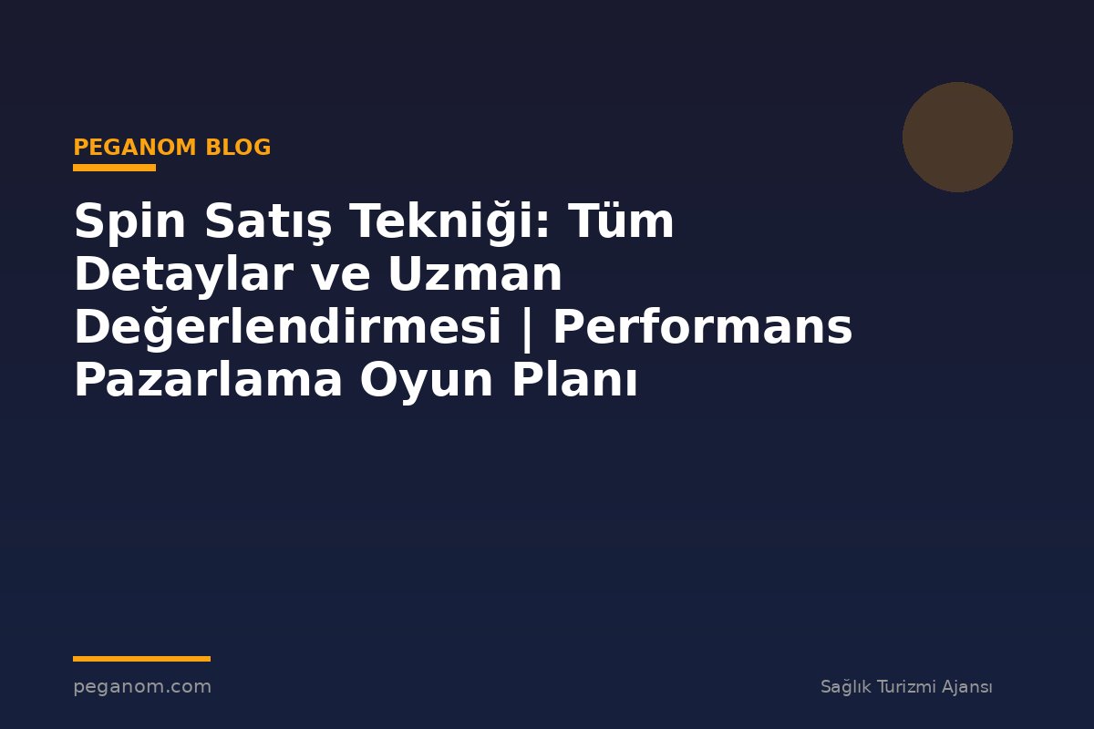 Spin Satış Tekniği: Tüm Detaylar ve Uzman Değerlendirmesi | Performans Pazarlama Oyun Planı