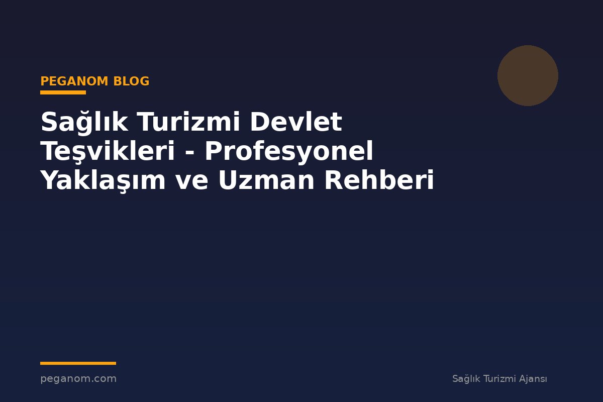 Sağlık Turizmi Devlet Teşvikleri - Profesyonel Yaklaşım ve Uzman Rehberi