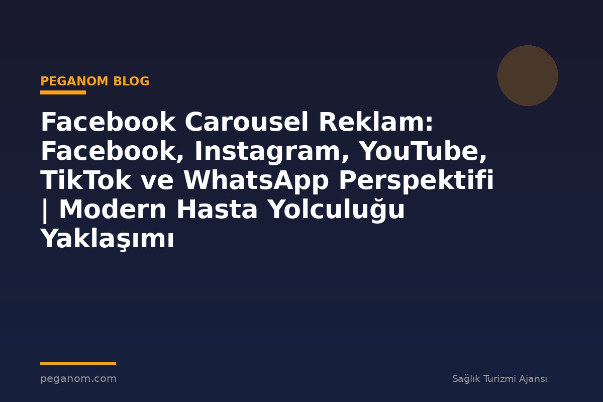 Facebook Carousel Reklam: Facebook, Instagram, YouTube, TikTok ve WhatsApp Perspektifi | Modern Hasta Yolculuğu Yaklaşımı