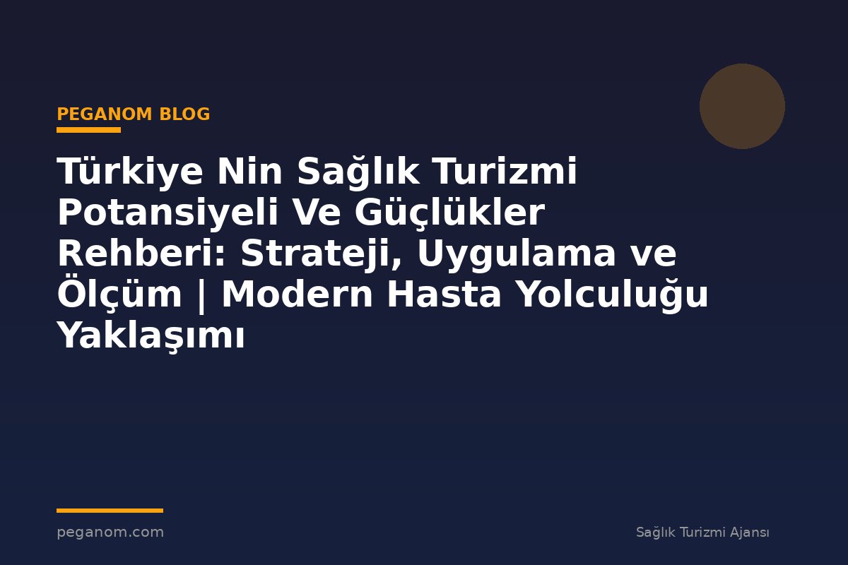 Türkiye Nin Sağlık Turizmi Potansiyeli Ve Güçlükler Rehberi: Strateji, Uygulama ve Ölçüm | Modern Hasta Yolculuğu Yaklaşımı