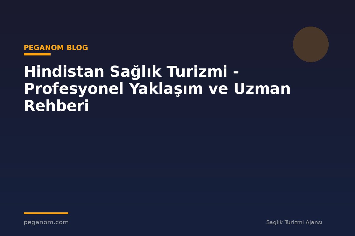 Hindistan Sağlık Turizmi - Profesyonel Yaklaşım ve Uzman Rehberi