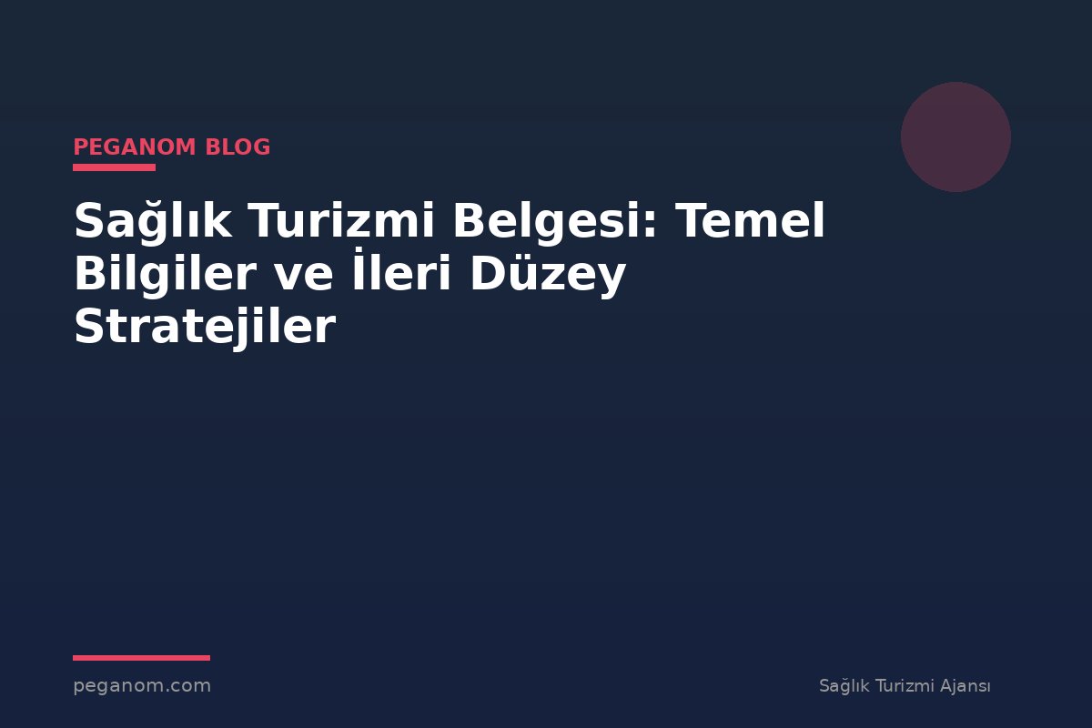 Sağlık Turizmi Belgesi: Temel Bilgiler ve İleri Düzey Stratejiler