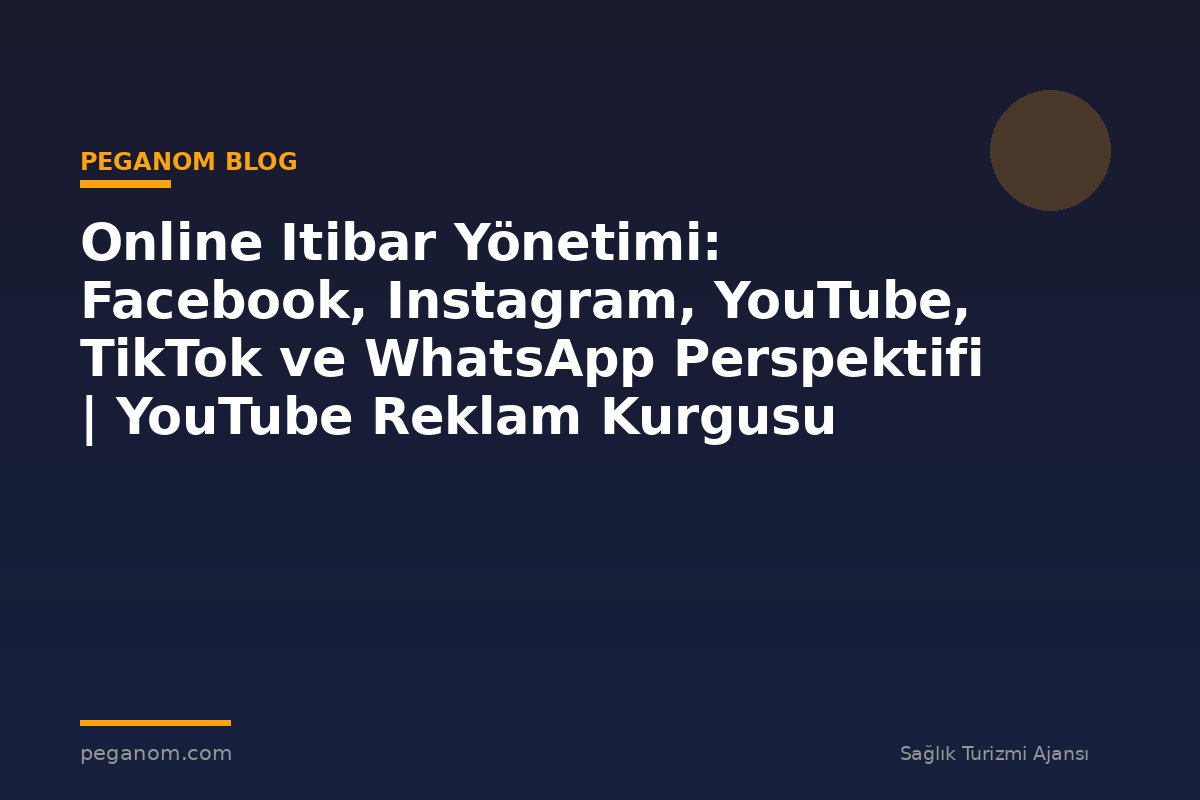 Online Itibar Yönetimi: Facebook, Instagram, YouTube, TikTok ve WhatsApp Perspektifi | YouTube Reklam Kurgusu