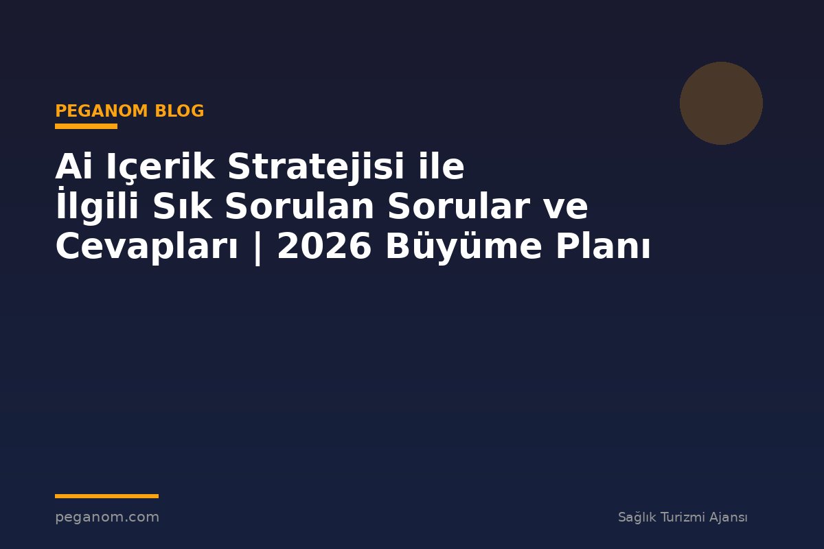 Ai Içerik Stratejisi ile İlgili Sık Sorulan Sorular ve Cevapları | 2026 Büyüme Planı