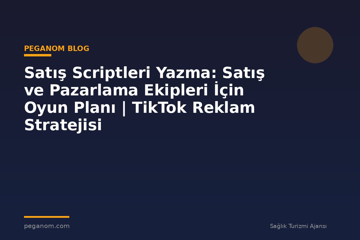 Satış Scriptleri Yazma: Satış ve Pazarlama Ekipleri İçin Oyun Planı | TikTok Reklam Stratejisi