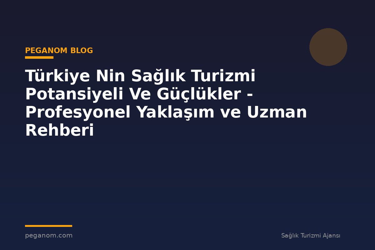 Türkiye Nin Sağlık Turizmi Potansiyeli Ve Güçlükler - Profesyonel Yaklaşım ve Uzman Rehberi