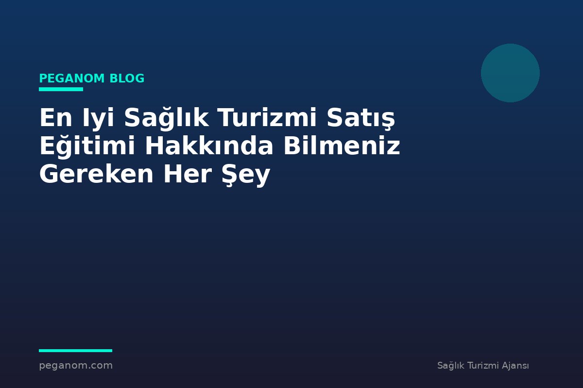 En Iyi Sağlık Turizmi Satış Eğitimi Hakkında Bilmeniz Gereken Her Şey