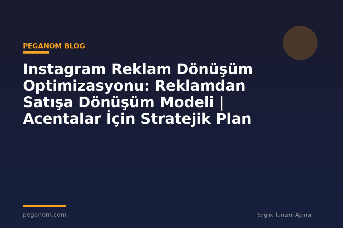 Instagram Reklam Dönüşüm Optimizasyonu: Reklamdan Satışa Dönüşüm Modeli | Acentalar İçin Stratejik Plan