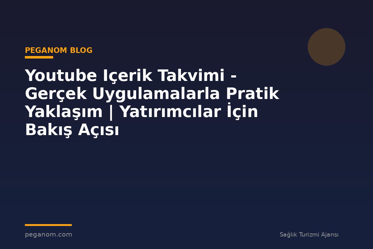 Youtube Içerik Takvimi - Gerçek Uygulamalarla Pratik Yaklaşım | Yatırımcılar İçin Bakış Açısı