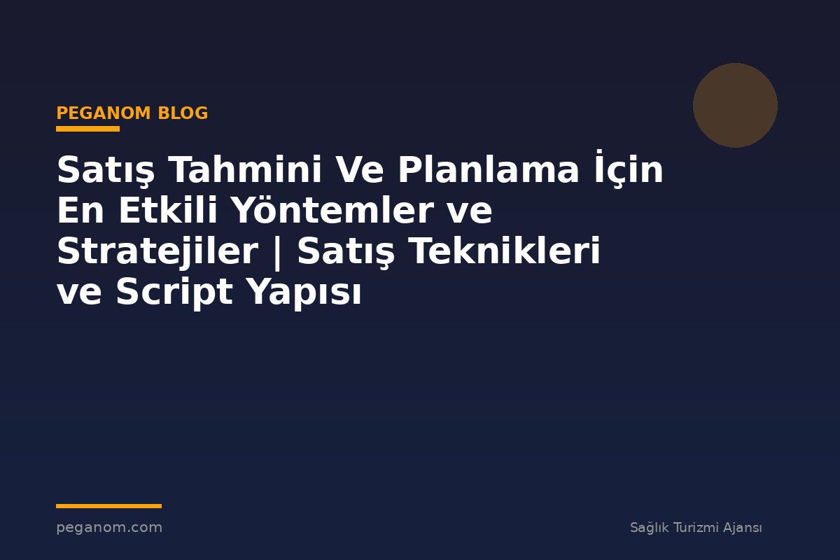 Satış Tahmini Ve Planlama İçin En Etkili Yöntemler ve Stratejiler | Satış Teknikleri ve Script Yapısı