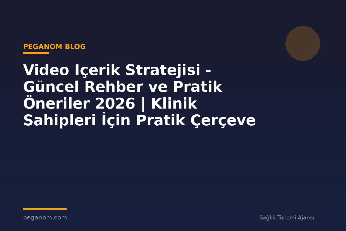 Video Içerik Stratejisi - Güncel Rehber ve Pratik Öneriler 2026 | Klinik Sahipleri İçin Pratik Çerçeve