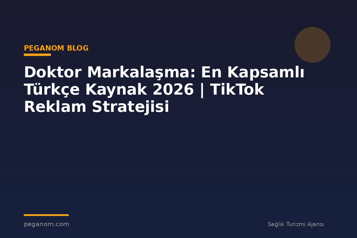 Doktor Markalaşma: En Kapsamlı Türkçe Kaynak 2026 | TikTok Reklam Stratejisi