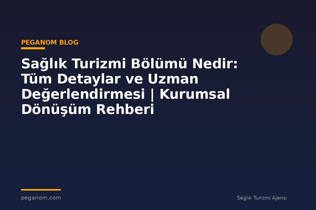 Sağlık Turizmi Bölümü Nedir: Tüm Detaylar ve Uzman Değerlendirmesi | Kurumsal Dönüşüm Rehberi