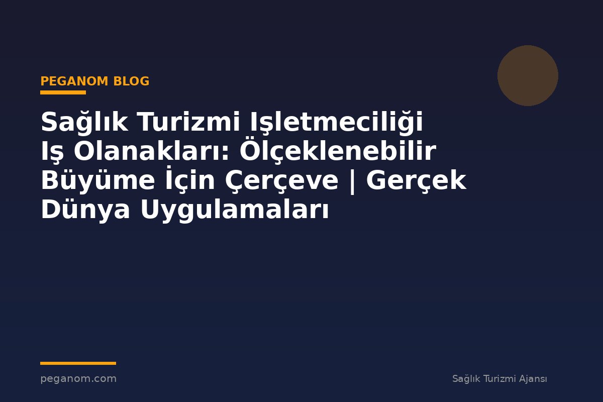 Sağlık Turizmi Işletmeciliği Iş Olanakları: Ölçeklenebilir Büyüme İçin Çerçeve | Gerçek Dünya Uygulamaları