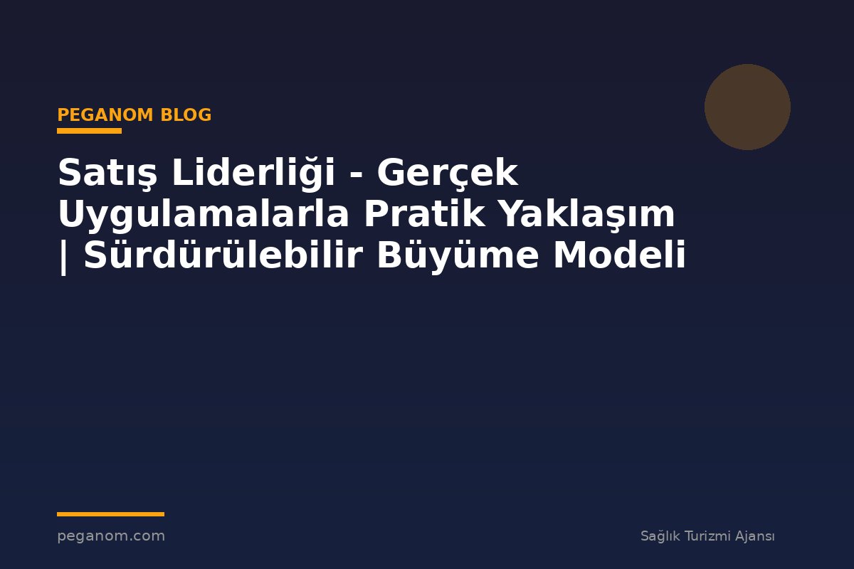 Satış Liderliği - Gerçek Uygulamalarla Pratik Yaklaşım | Sürdürülebilir Büyüme Modeli