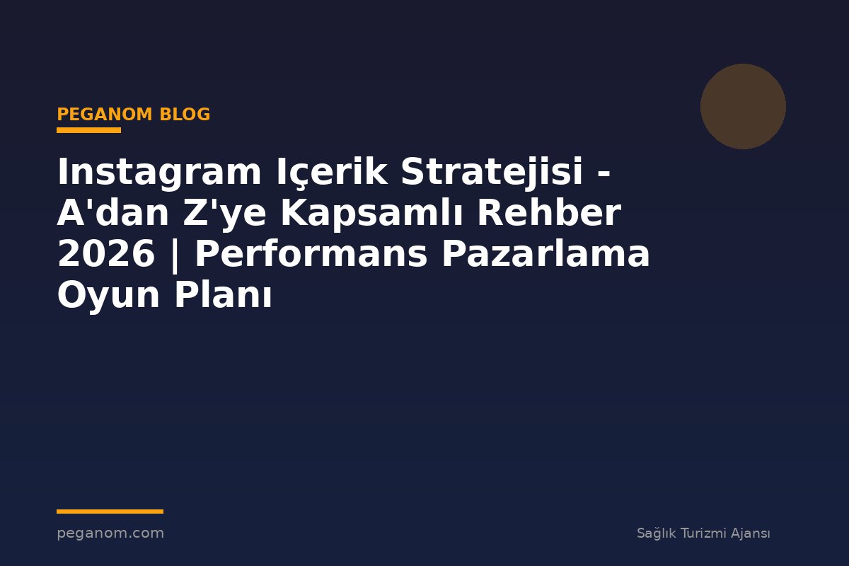 Instagram Içerik Stratejisi - A'dan Z'ye Kapsamlı Rehber 2026 | Performans Pazarlama Oyun Planı