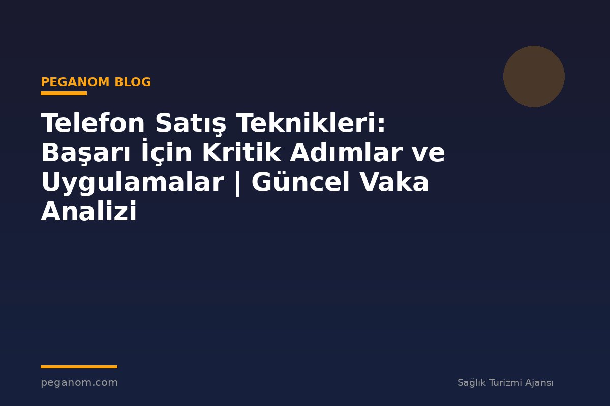 Telefon Satış Teknikleri: Başarı İçin Kritik Adımlar ve Uygulamalar | Güncel Vaka Analizi