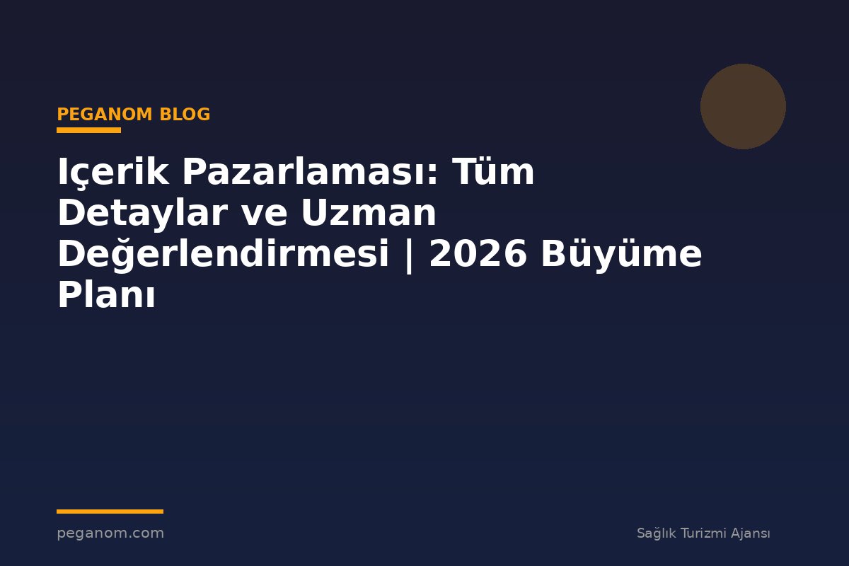 Içerik Pazarlaması: Tüm Detaylar ve Uzman Değerlendirmesi | 2026 Büyüme Planı