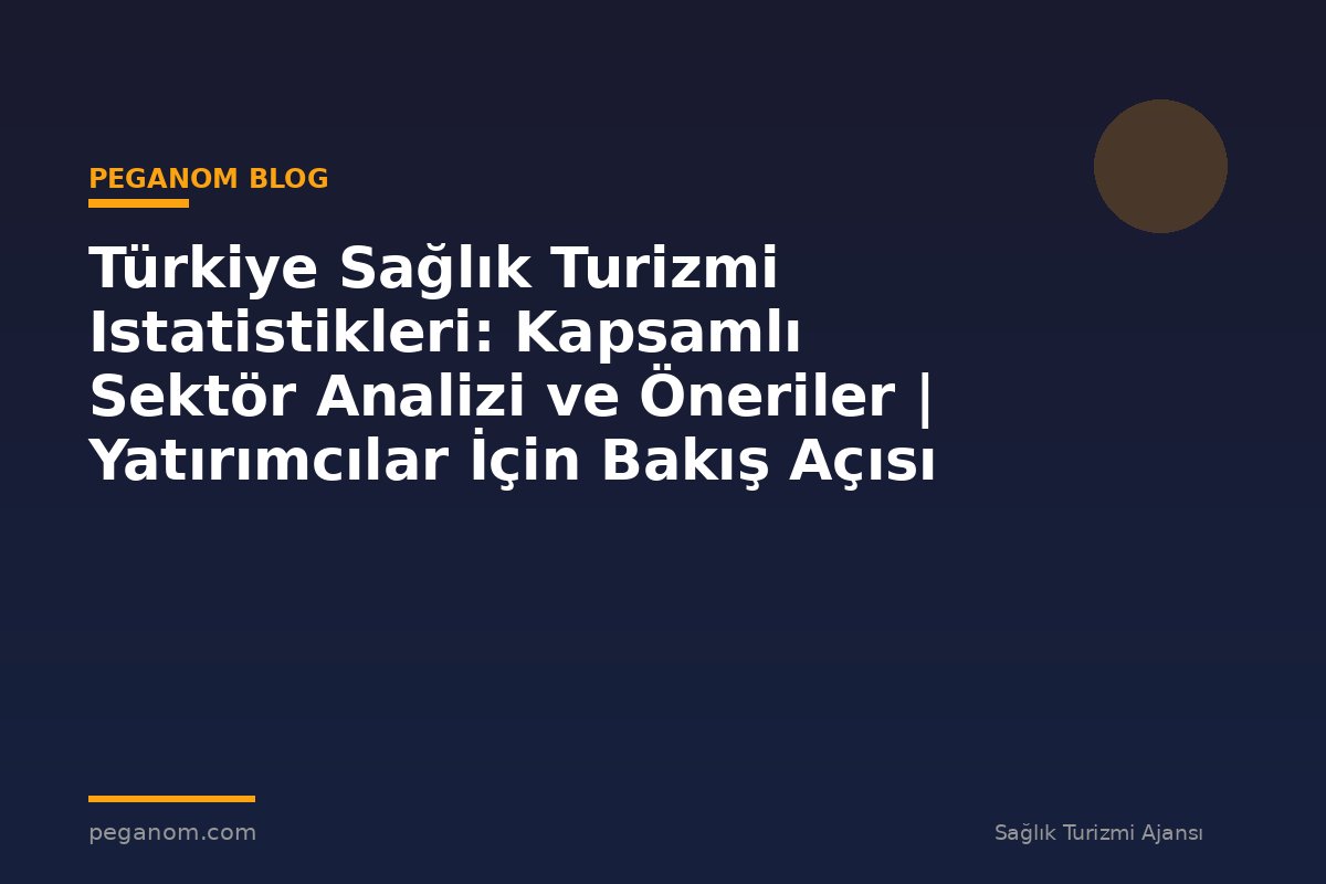 Türkiye Sağlık Turizmi Istatistikleri: Kapsamlı Sektör Analizi ve Öneriler | Yatırımcılar İçin Bakış Açısı