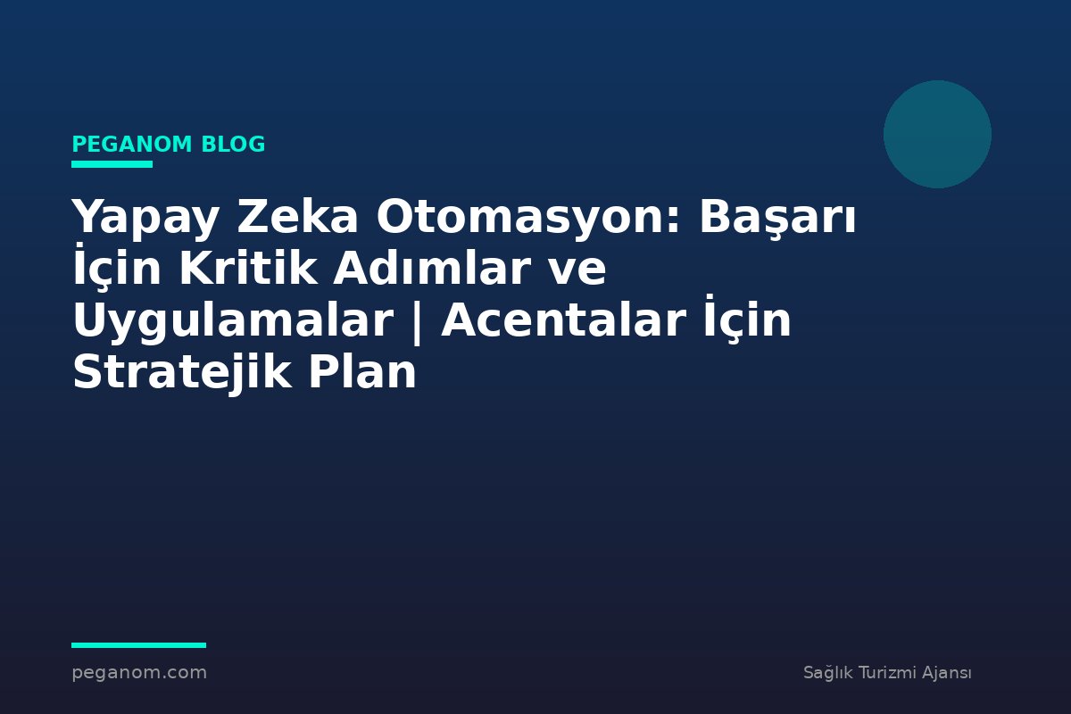 Yapay Zeka Otomasyon: Başarı İçin Kritik Adımlar ve Uygulamalar | Acentalar İçin Stratejik Plan