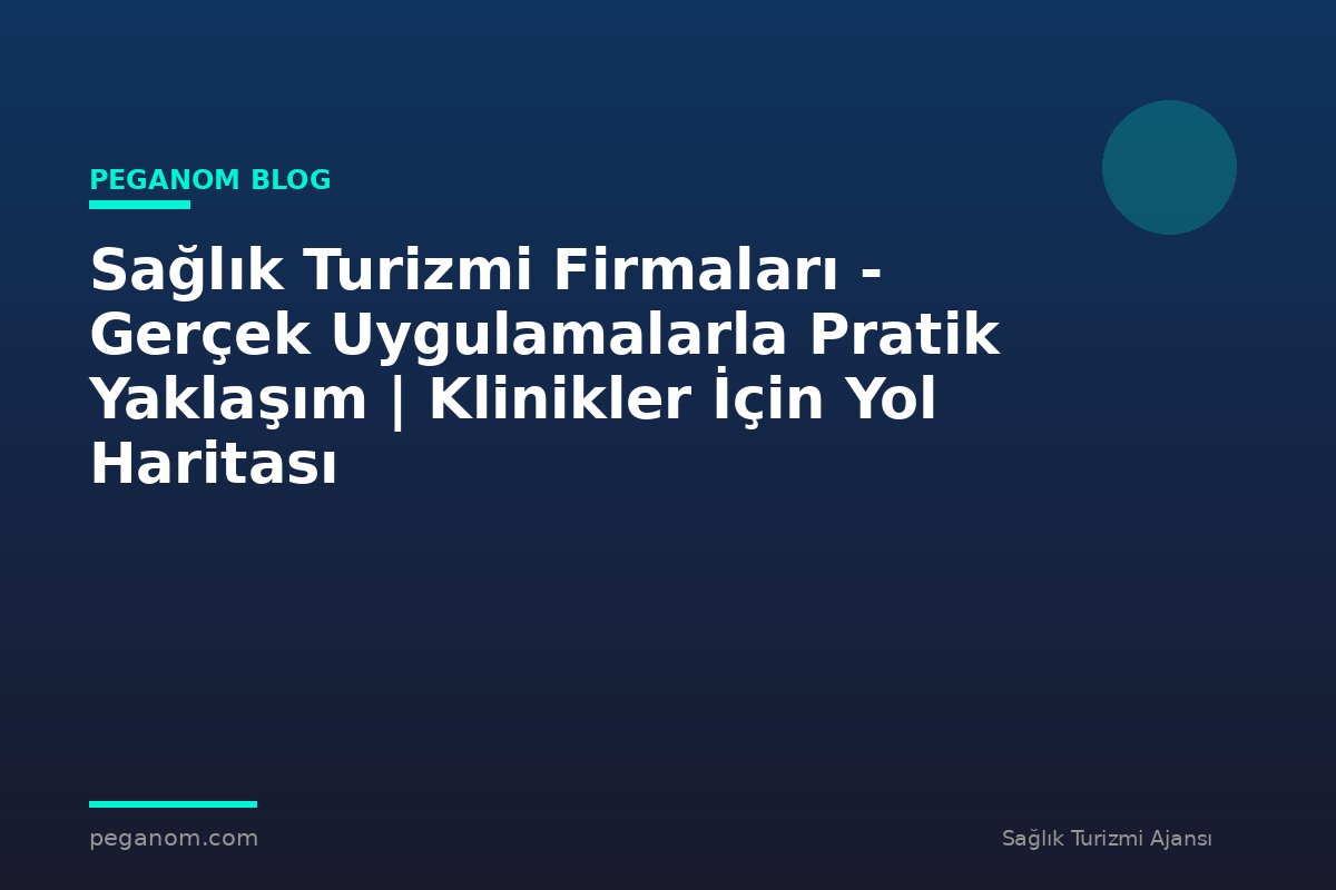Sağlık Turizmi Firmaları - Gerçek Uygulamalarla Pratik Yaklaşım | Klinikler İçin Yol Haritası