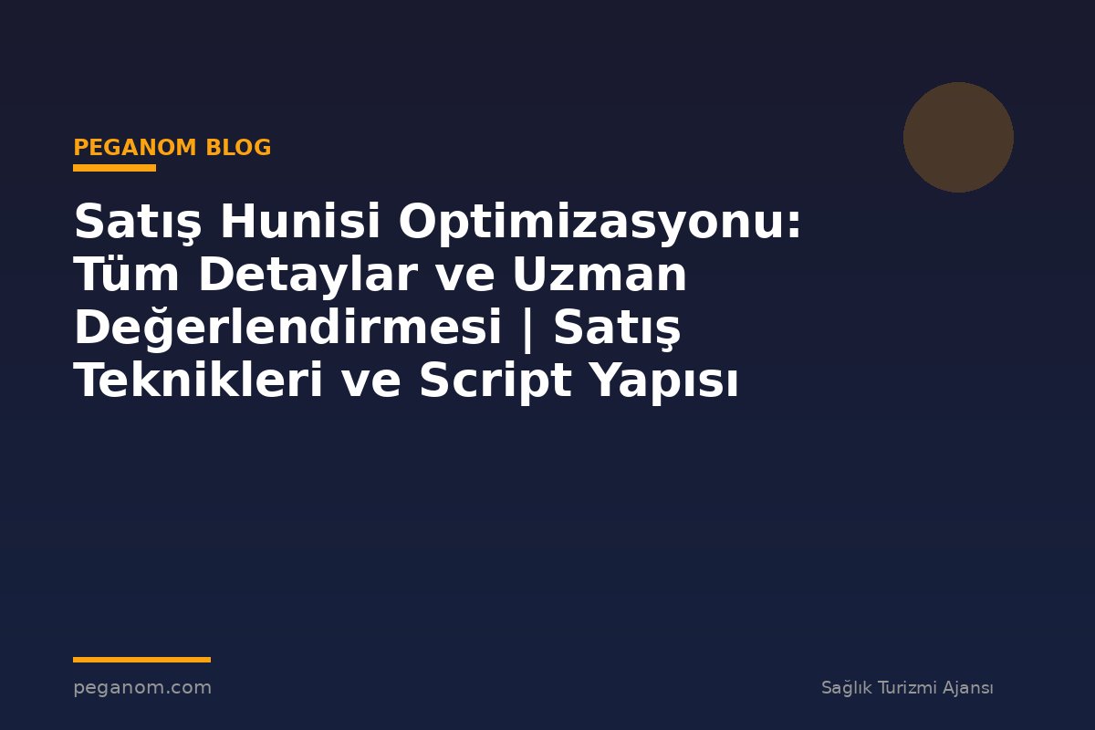 Satış Hunisi Optimizasyonu: Tüm Detaylar ve Uzman Değerlendirmesi | Satış Teknikleri ve Script Yapısı