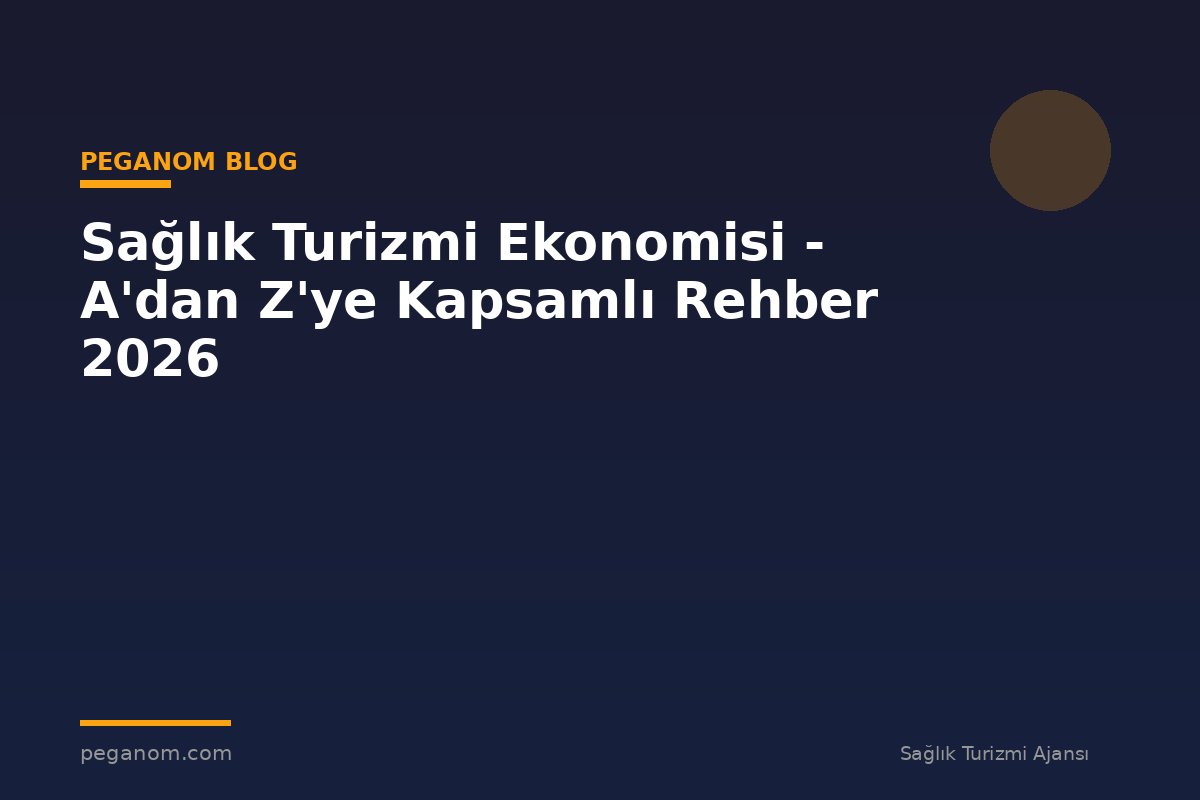 Sağlık Turizmi Ekonomisi - A'dan Z'ye Kapsamlı Rehber 2026