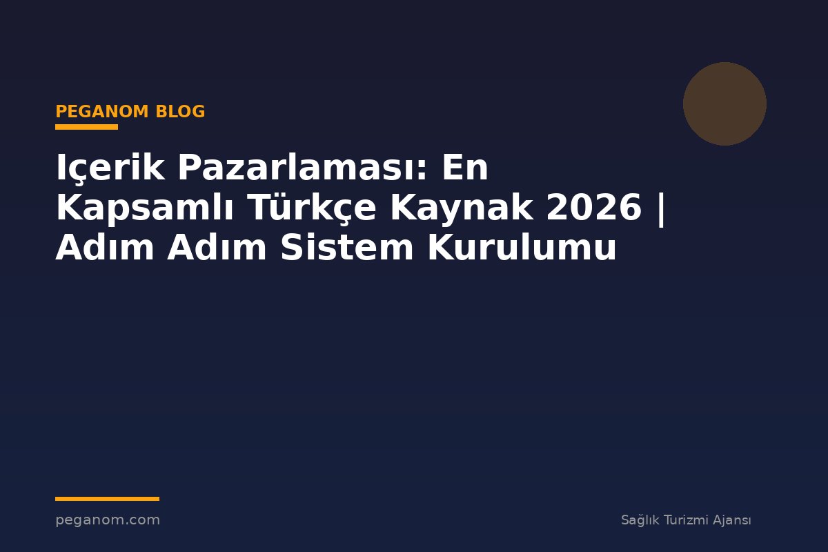 Içerik Pazarlaması: En Kapsamlı Türkçe Kaynak 2026 | Adım Adım Sistem Kurulumu