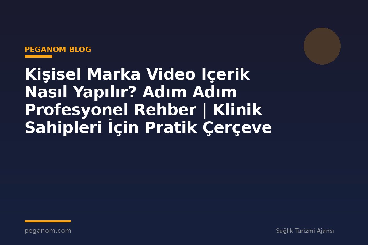 Kişisel Marka Video Içerik Nasıl Yapılır? Adım Adım Profesyonel Rehber | Klinik Sahipleri İçin Pratik Çerçeve