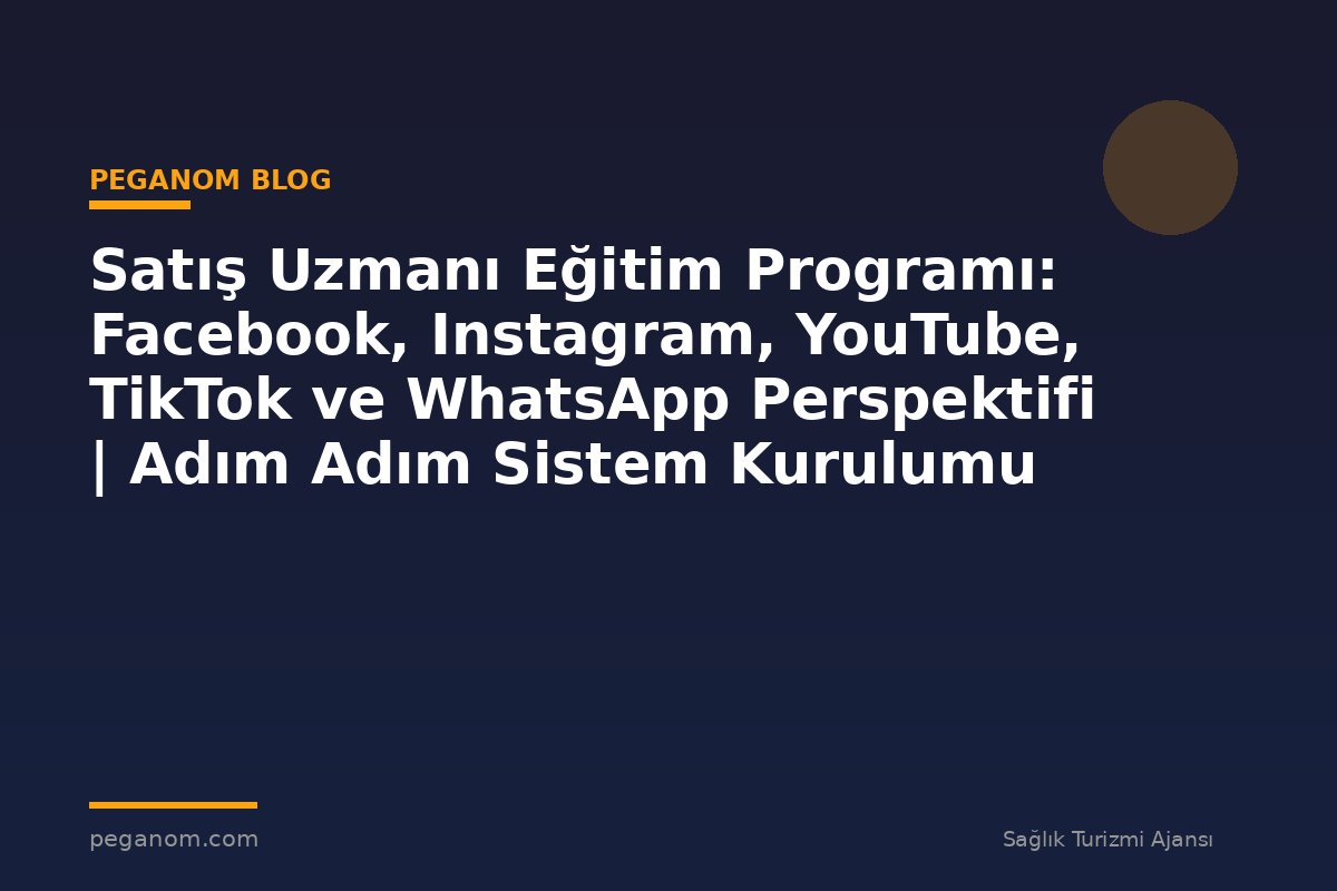 Satış Uzmanı Eğitim Programı: Facebook, Instagram, YouTube, TikTok ve WhatsApp Perspektifi | Adım Adım Sistem Kurulumu