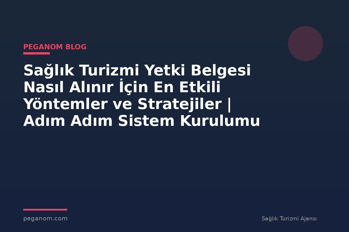Sağlık Turizmi Yetki Belgesi Nasıl Alınır İçin En Etkili Yöntemler ve Stratejiler | Adım Adım Sistem Kurulumu