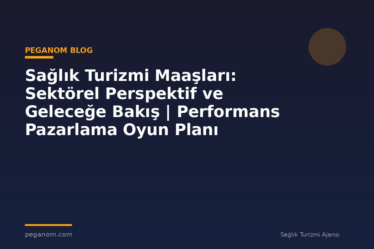 Sağlık Turizmi Maaşları: Sektörel Perspektif ve Geleceğe Bakış | Performans Pazarlama Oyun Planı