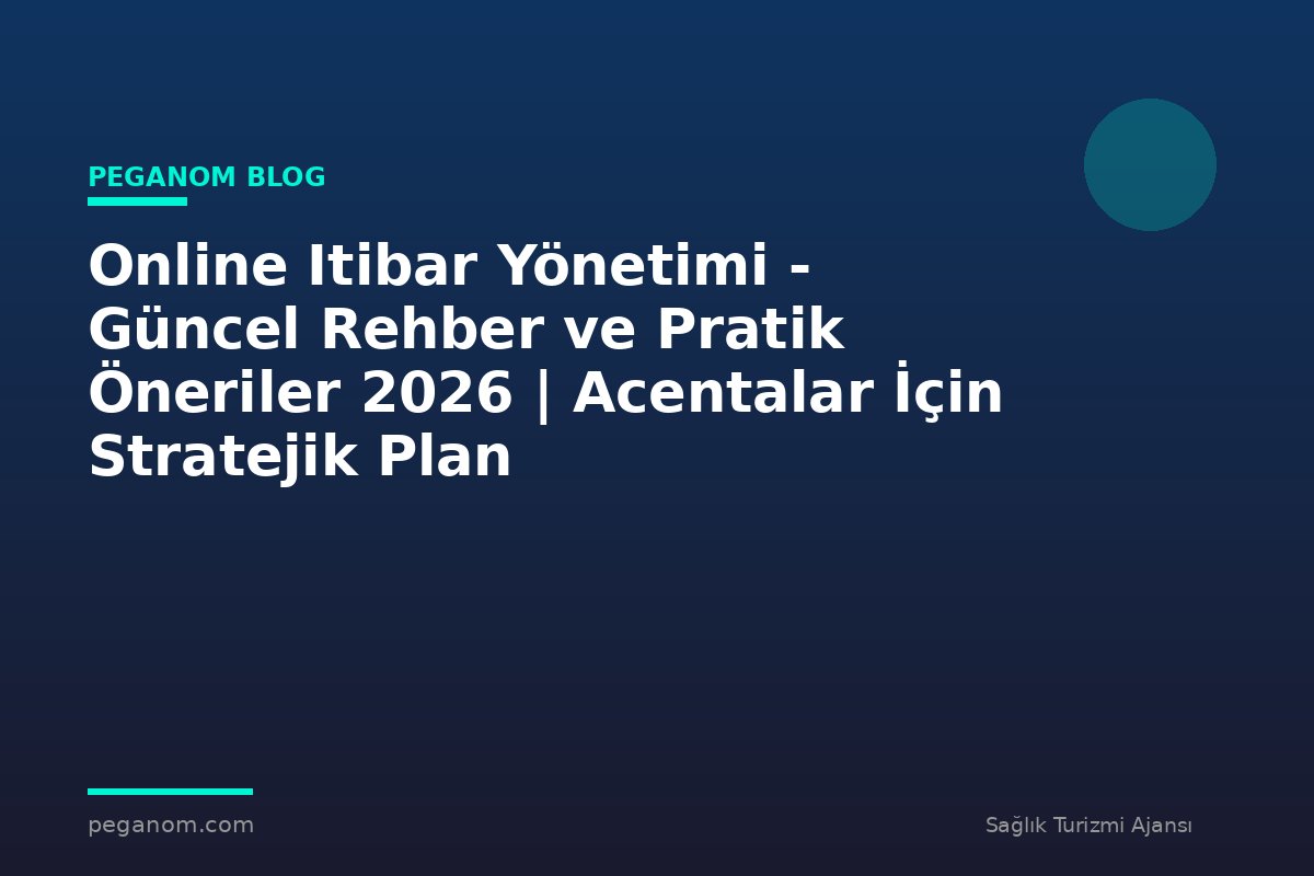 Online Itibar Yönetimi - Güncel Rehber ve Pratik Öneriler 2026 | Acentalar İçin Stratejik Plan